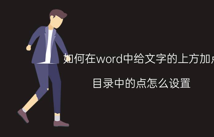 如何在word中给文字的上方加点 目录中的点怎么设置？